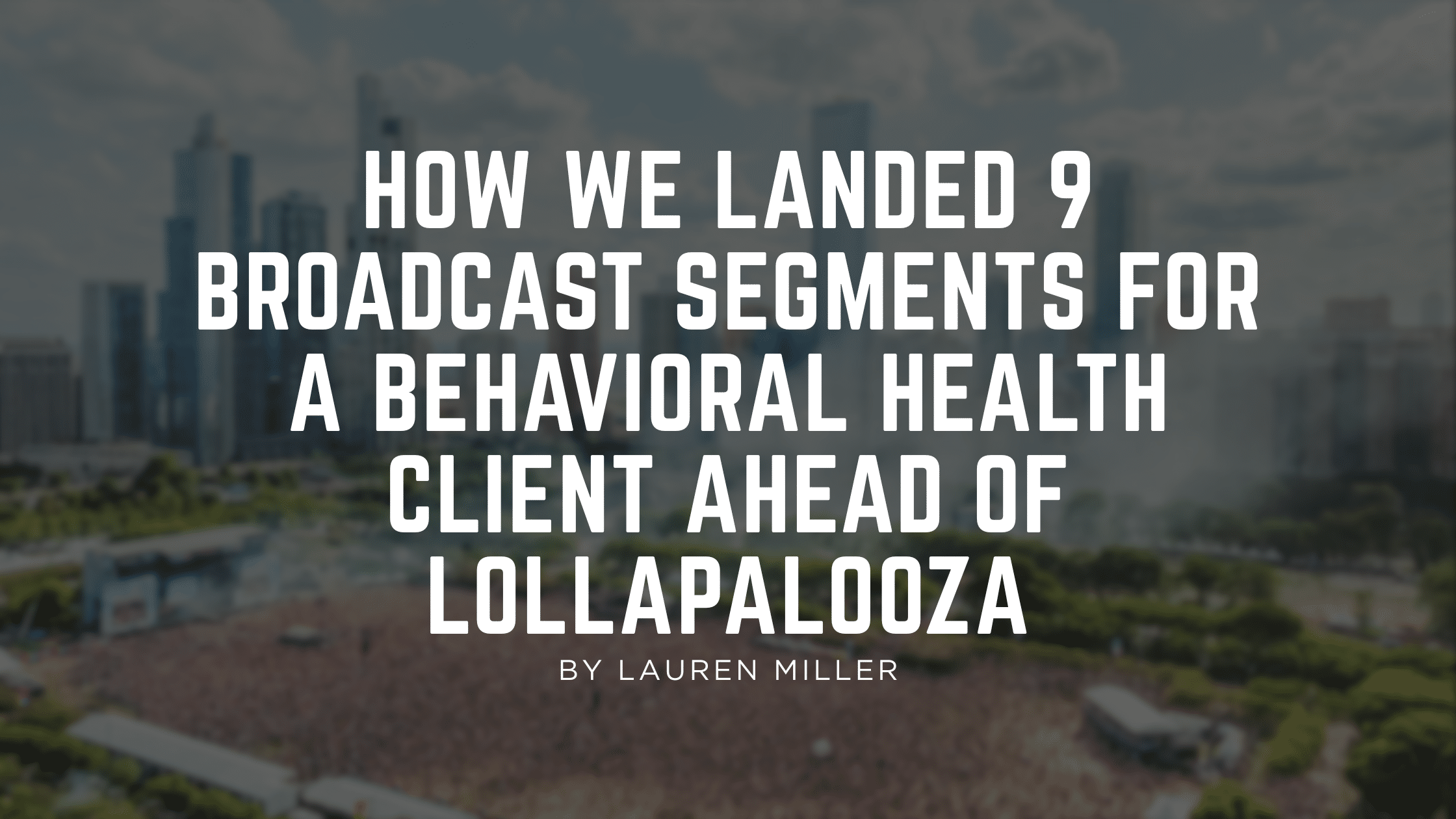 How We Landed 9 Broadcast Segments for a Behavioral Health Client Ahead of  Lollapalooza